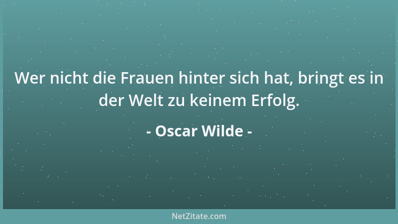 Oscar Wilde - Es ist nicht selbstsüchtig, an sich zu denken. Wer nicht an sich denkt, denkt überhaupt nicht....