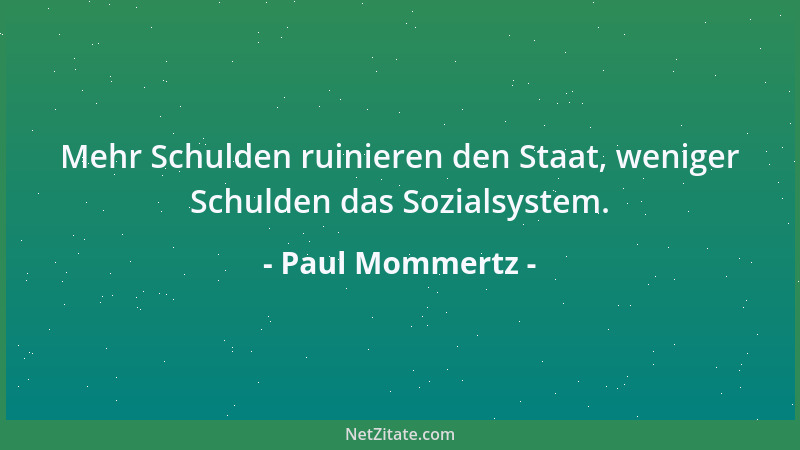 Paul Mommertz - Mehr Schulden ruinieren den Staat, weniger Schulden das Sozialsystem....