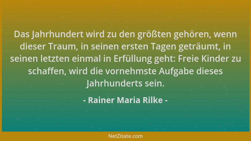 Rainer Maria Rilke - Das Jahrhundert wird zu den größten gehören, wenn dieser Traum, in seinen ersten Tagen geträumt, in se...
