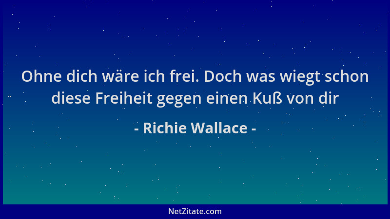 Richie Wallace - Ohne dich wäre ich frei. Doch was wiegt schon diese Freiheit gegen einen Kuß von dir...