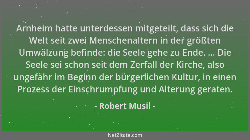 Robert Musil - Arnheim hatte unterdessen mitgeteilt, dass sich die Welt seit zwei Menschenaltern in der größten Umwälzung b...