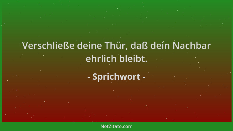 Sprichwort - Verschließe deine Thür, daß dein Nachbar ehrlich bleibt....