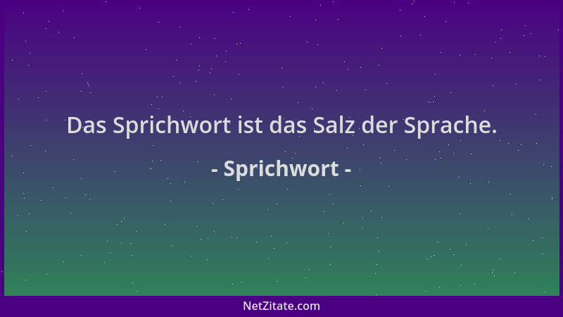 Sprichwort - Das Sprichwort ist das Salz der Sprache....