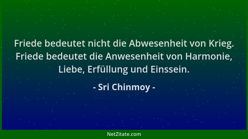Sri Chinmoy - Friede bedeutet nicht die Abwesenheit von Krieg. Friede bedeutet die Anwesenheit von Harmonie, Liebe, Erfüllu...