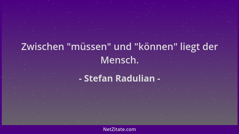 Stefan Radulian - Zwischen  "müssen " und  "können " liegt der Mensch....