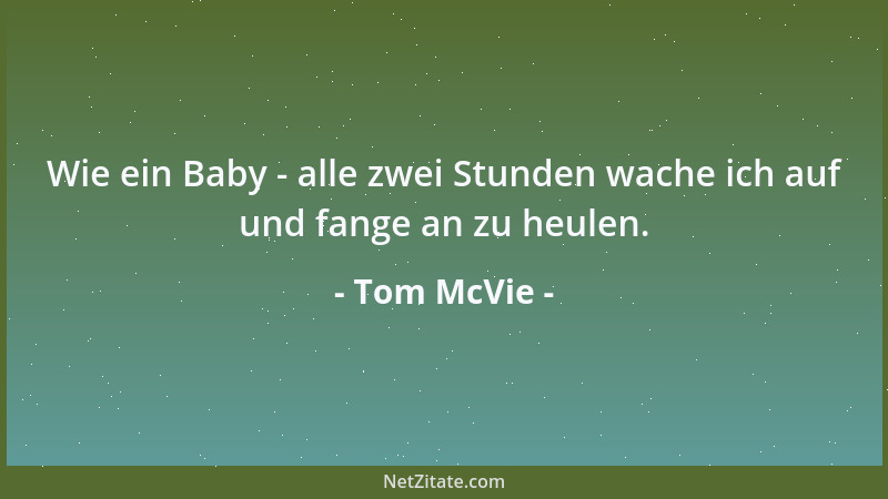 Tom McVie - Wie ein Baby - alle zwei Stunden wache ich auf und fange an zu heulen....