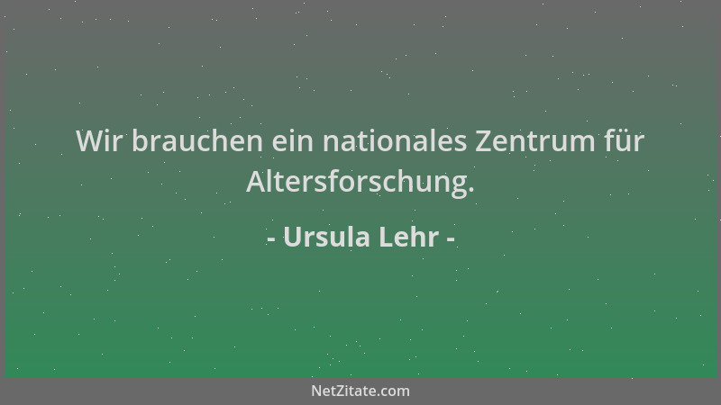 Ursula Lehr - Wir brauchen ein nationales Zentrum für Altersforschung....