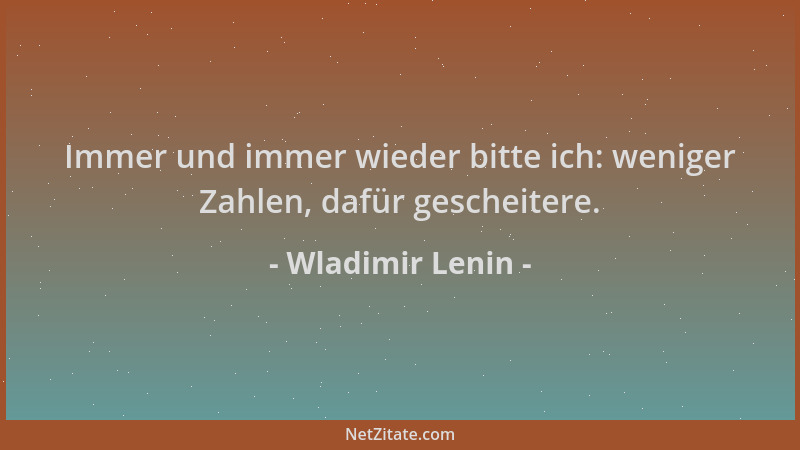Wladimir Lenin - Immer und immer wieder bitte ich: weniger Zahlen, dafür gescheitere....