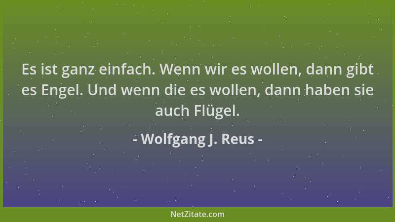Wolfgang J. Reus - Es ist ganz einfach. Wenn wir es wollen, dann gibt es Engel. Und wenn die es wollen, dann haben sie auch...