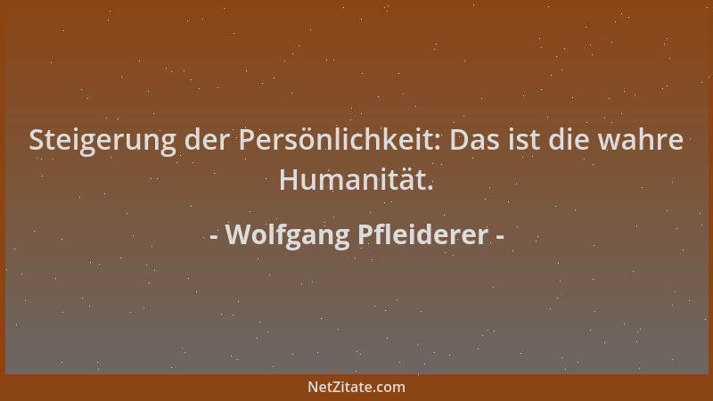 Wolfgang Pfleiderer - Steigerung der Persönlichkeit: Das ist die wahre Humanität....