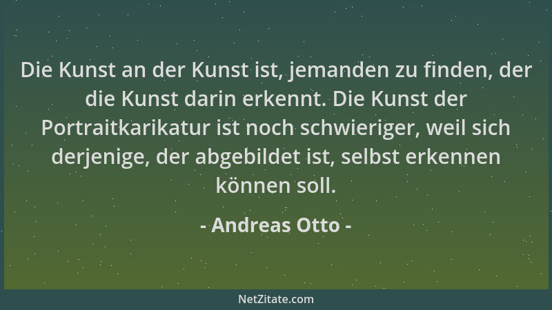 Andreas Otto - Die Kunst an der Kunst ist, jemanden zu finden, der die Kunst darin erkennt. Die Kunst der Portraitkarikatur...