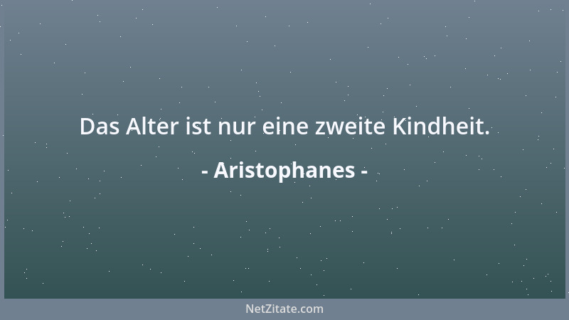 Aristophanes - Das Alter ist nur eine zweite Kindheit....