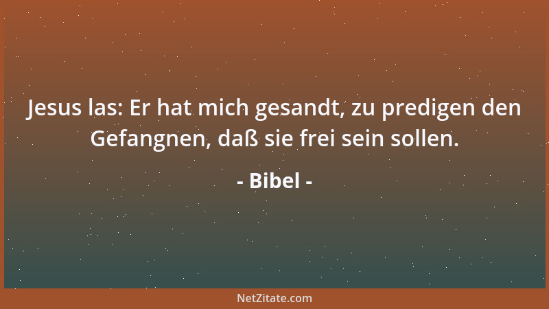 Bibel - Jesus las: Er hat mich gesandt, zu predigen den Gefangnen, daß sie frei sein sollen....