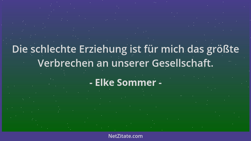 Elke Sommer - Die schlechte Erziehung ist für mich das größte Verbrechen an unserer Gesellschaft....
