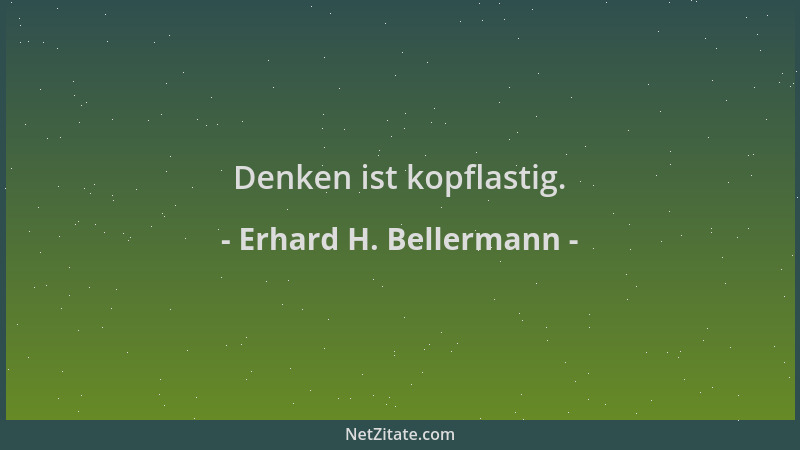 Erhard H. Bellermann - Denken ist kopflastig....