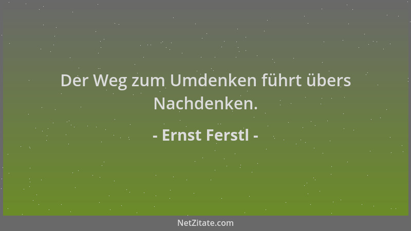Ernst Ferstl - Der Weg zum Umdenken führt übers Nachdenken....