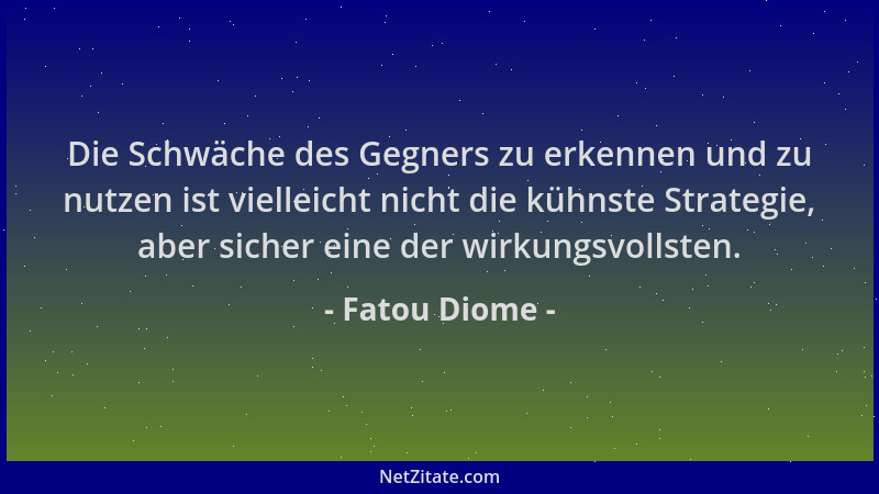 Fatou Diome - Die Schwäche des Gegners zu erkennen und zu nutzen ist vielleicht nicht die kühnste Strategie, aber sicher ei...