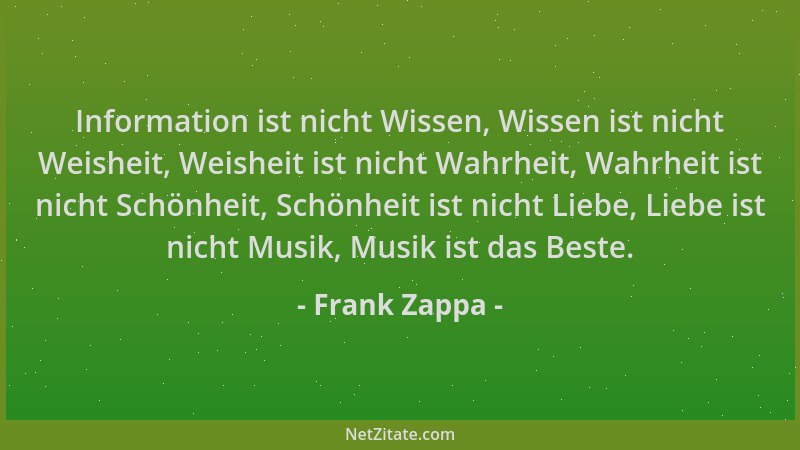 Frank Zappa - Information ist nicht Wissen, Wissen ist nicht Weisheit, Weisheit ist nicht Wahrheit, Wahrheit ist nicht Schö...