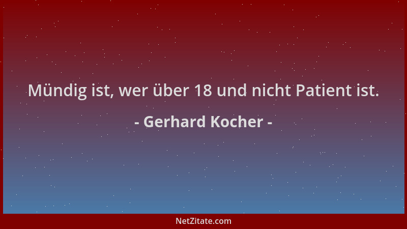 Gerhard Kocher - Mündig ist, wer über 18 und nicht Patient ist....