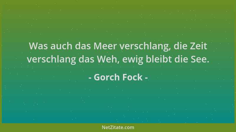 Gorch Fock - Was auch das Meer verschlang, die Zeit verschlang das Weh, ewig bleibt die See....