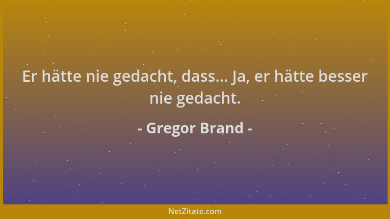 Gregor Brand - Er hätte nie gedacht, dass... Ja, er hätte besser nie gedacht....