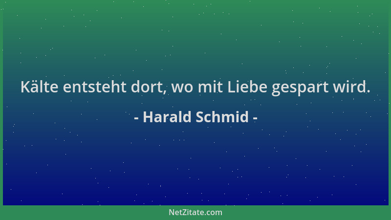 Harald Schmid - Kälte entsteht dort, wo mit Liebe gespart wird....