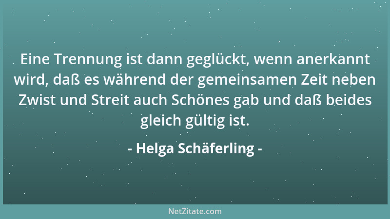 Helga Schäferling - Eine Trennung ist dann geglückt, wenn anerkannt wird, daß es während der gemeinsamen Zeit neben Zwist u...