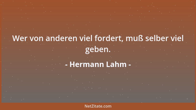 Hermann Lahm - Wer von anderen viel fordert, muß selber viel geben....