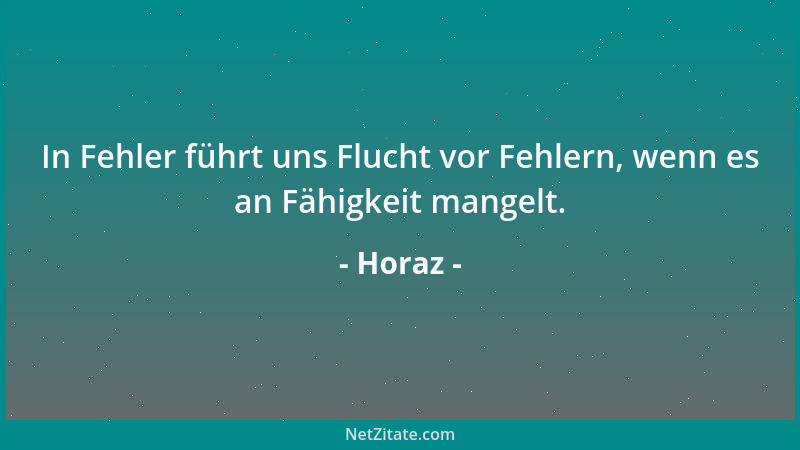 Horaz - In Fehler führt uns Flucht vor Fehlern, wenn es an Fähigkeit mangelt....