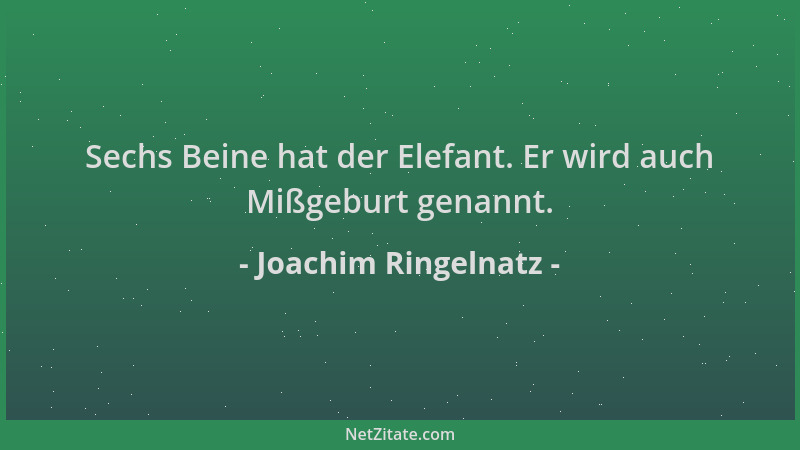 Joachim Ringelnatz - Sechs Beine hat der Elefant. Er wird auch Mißgeburt genannt....