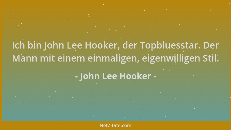John Lee Hooker - Ich bin John Lee Hooker, der Topbluesstar. Der Mann mit einem einmaligen, eigenwilligen Stil....