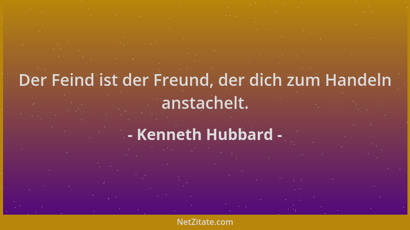 Kenneth Hubbard - Der Feind ist der Freund, der dich zum Handeln anstachelt....