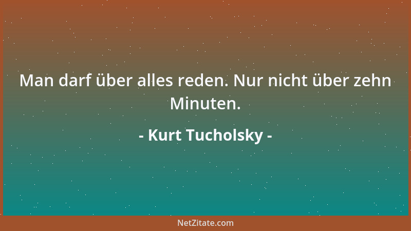 Kurt Tucholsky - Man darf über alles reden. Nur nicht über zehn Minuten....