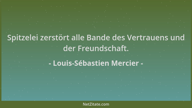 Louis-Sébastien Mercier - Spitzelei zerstört alle Bande des Vertrauens und der Freundschaft....