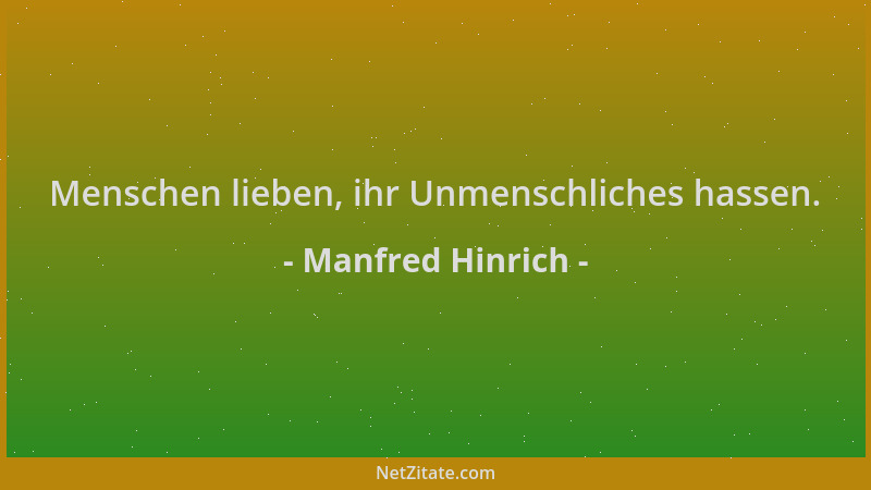 Manfred Hinrich - Menschen lieben, ihr Unmenschliches hassen....