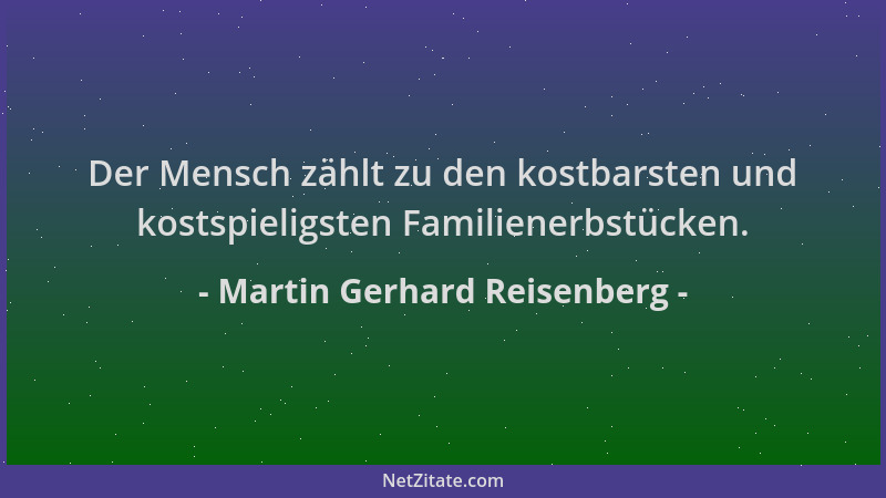 Martin Gerhard Reisenberg - Der Mensch zählt zu den kostbarsten und kostspieligsten Familienerbstücken....