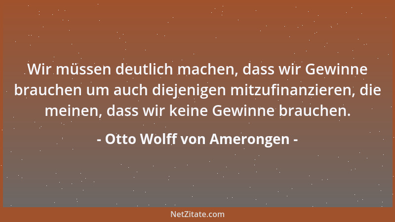 Otto Wolff von Amerongen - Wir müssen deutlich machen, dass wir Gewinne brauchen um auch diejenigen mitzufinanzieren, die m...
