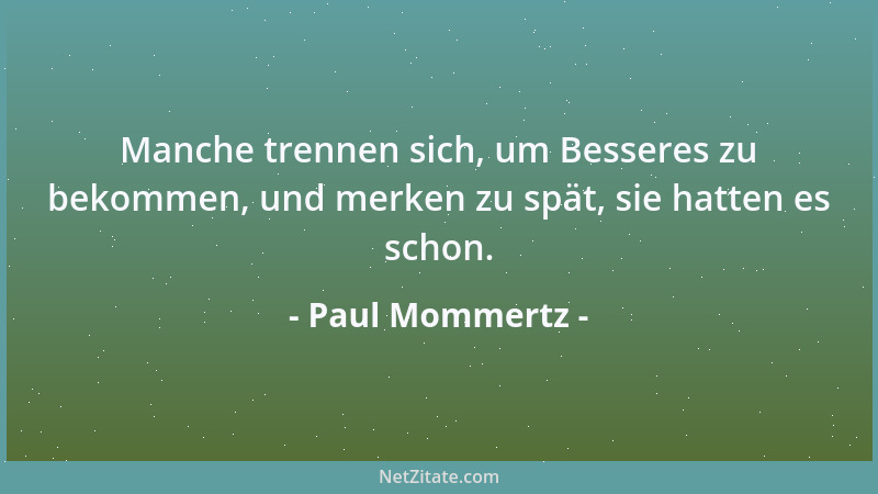 Paul Mommertz - Manche trennen sich, um Besseres zu bekommen, und merken zu spät, sie hatten es schon....