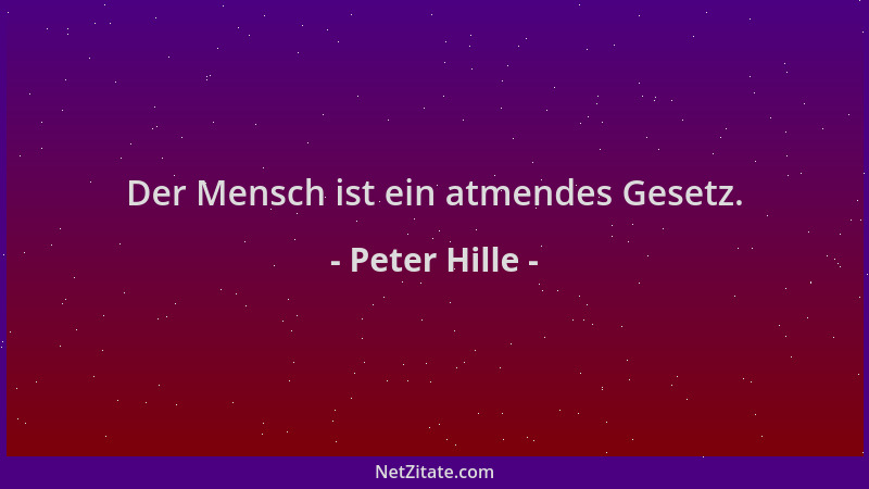 Peter Hille - Der Mensch ist ein atmendes Gesetz....