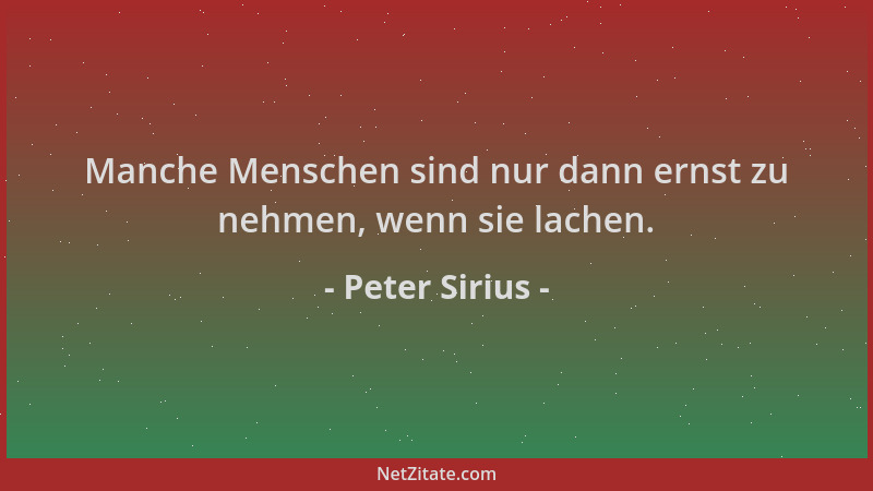 Peter Sirius - Manche Menschen sind nur dann ernst zu nehmen, wenn sie lachen....