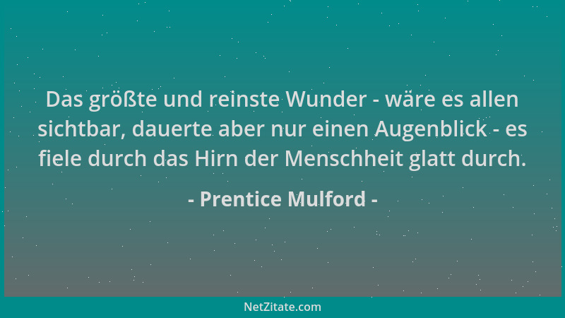 Prentice Mulford - Das größte und reinste Wunder - wäre es allen sichtbar, dauerte aber nur einen Augenblick - es fiele dur...