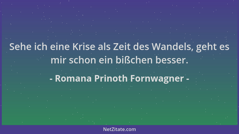 Romana Prinoth Fornwagner - Sehe ich eine Krise als Zeit des Wandels, geht es mir schon ein bißchen besser....