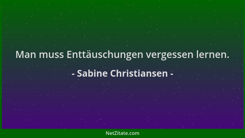 Sabine Christiansen - Man muss Enttäuschungen vergessen lernen....
