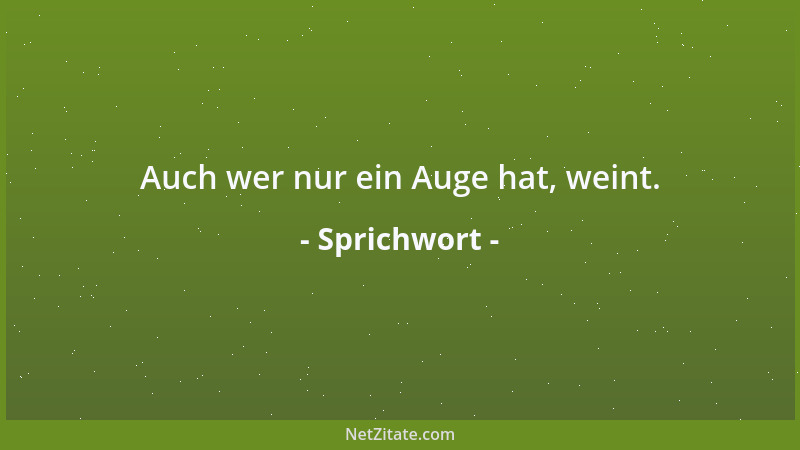Sprichwort - Auch wer nur ein Auge hat, weint....