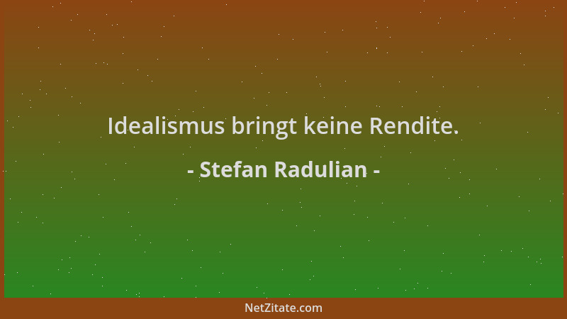 Stefan Radulian - Idealismus bringt keine Rendite....
