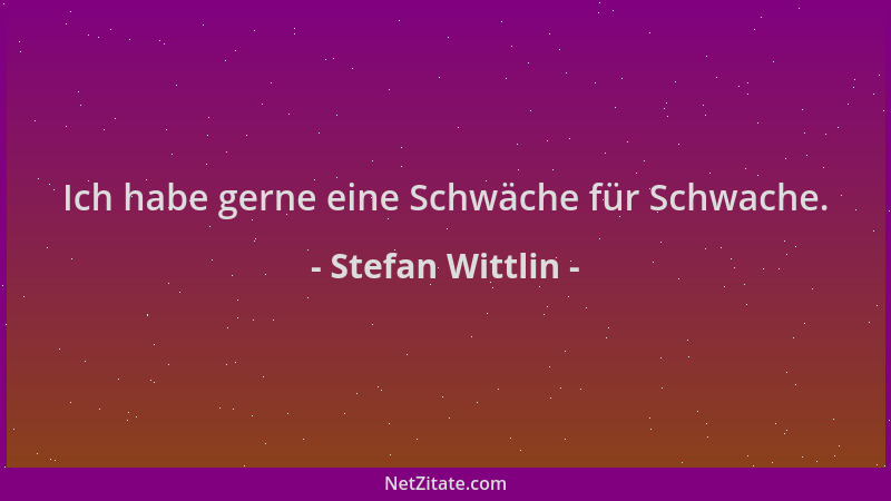 Stefan Wittlin - Ich habe gerne eine Schwäche für Schwache....