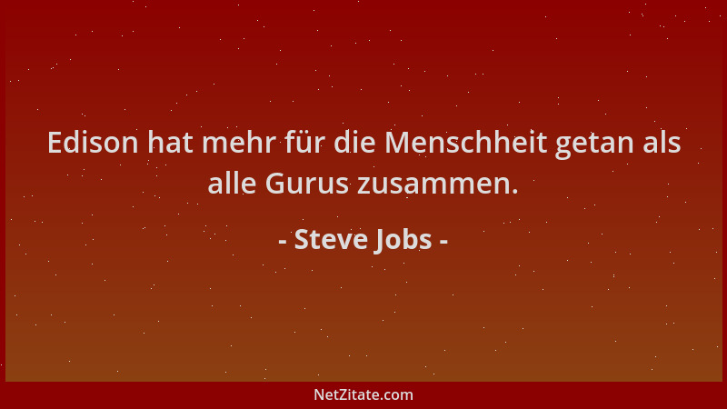 Steve Jobs - Edison hat mehr für die Menschheit getan als alle Gurus zusammen....
