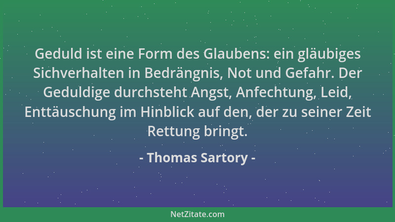 Thomas Sartory - Geduld ist eine Form des Glaubens: ein gläubiges Sichverhalten in Bedrängnis, Not und Gefahr. Der Geduldig...