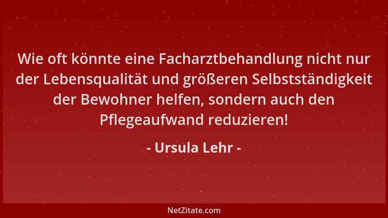 Ursula Lehr - Wie oft könnte eine Facharztbehandlung nicht nur der Lebensqualität und größeren Selbstständigkeit der Bewohn...