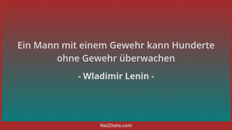 Wladimir Lenin - Ein Mann mit einem Gewehr kann Hunderte ohne Gewehr überwachen...